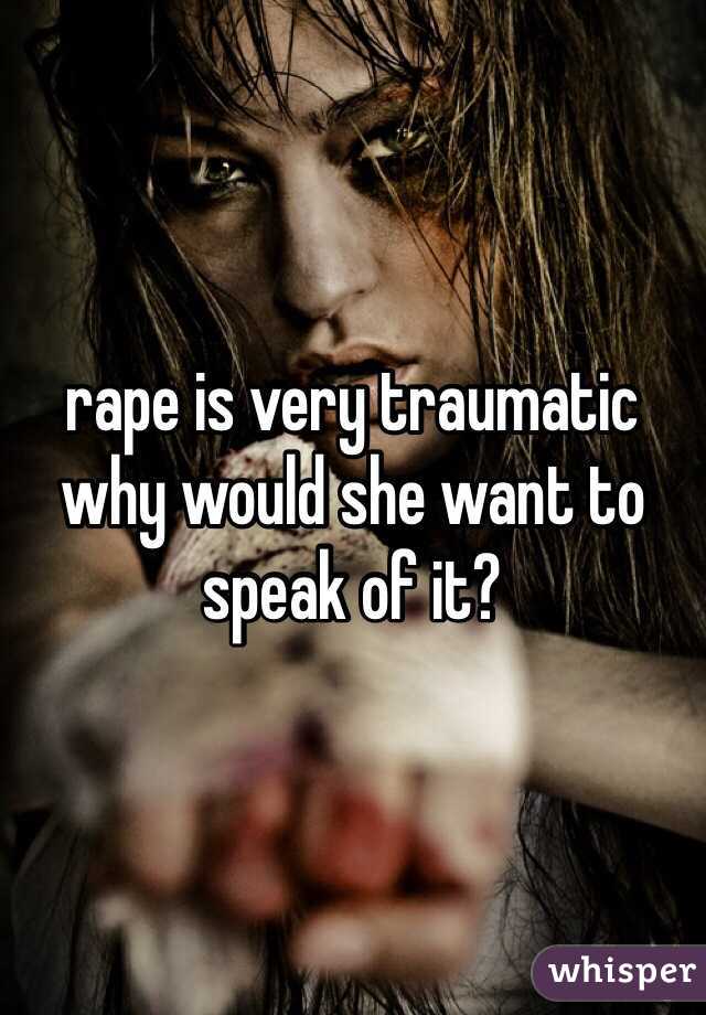 rape is very traumatic why would she want to speak of it? 