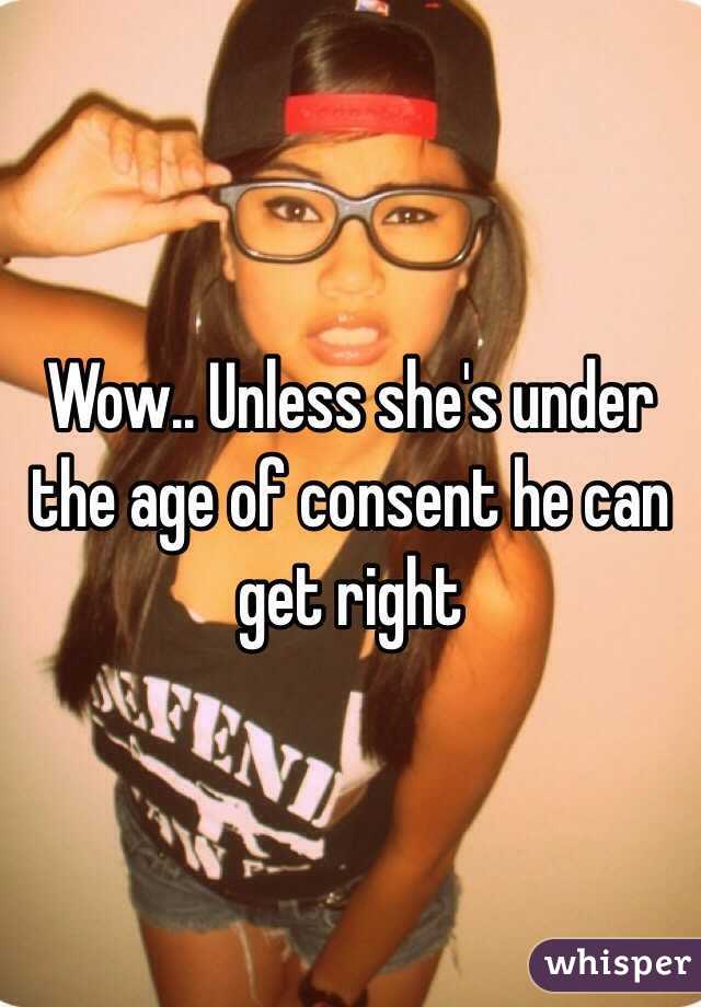 Wow.. Unless she's under the age of consent he can get right 