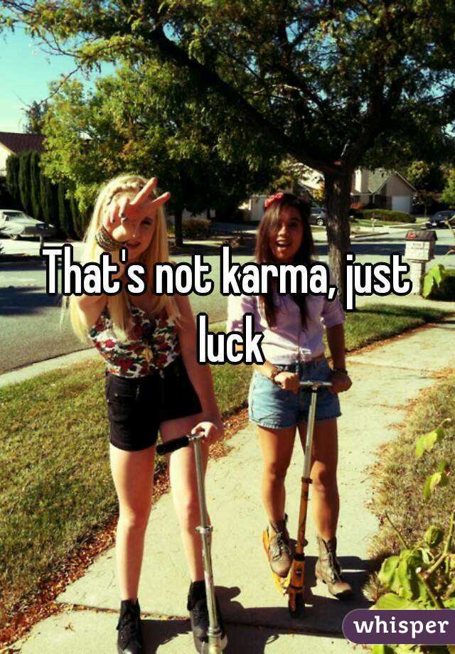 That's not karma, just luck