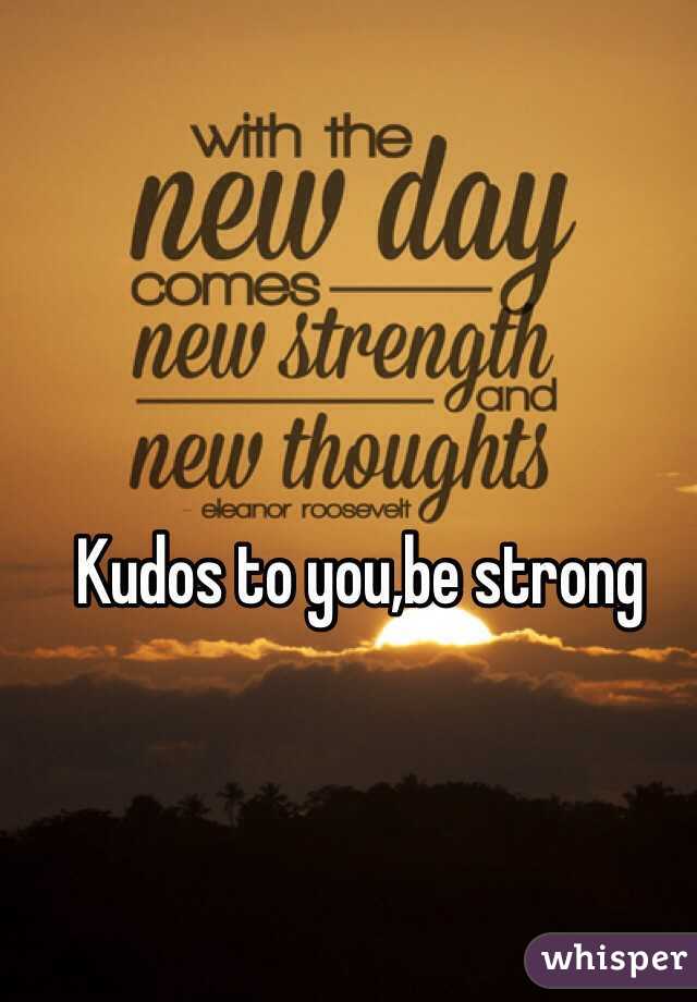 Kudos to you,be strong