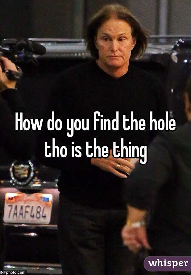 How do you find the hole tho is the thing