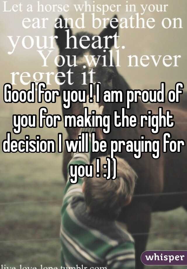 Good for you ! I am proud of you for making the right decision I will be praying for you ! :))