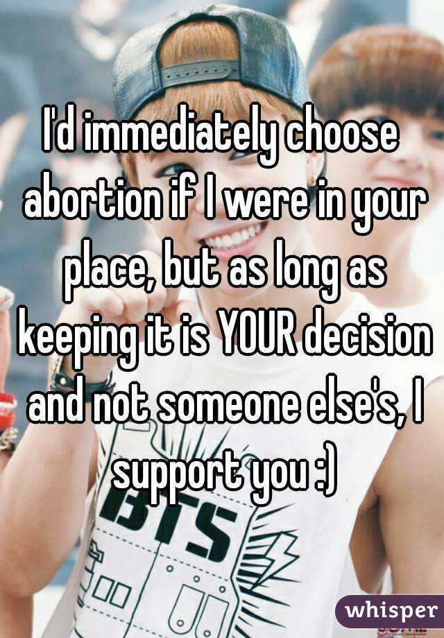 I'd immediately choose abortion if I were in your place, but as long as keeping it is YOUR decision and not someone else's, I support you :)