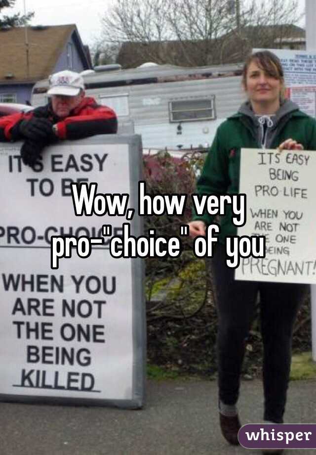 Wow, how very pro-"choice" of you