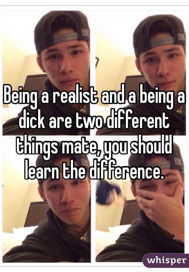 Being a realist and a being a dick are two different things mate, you should learn the difference.