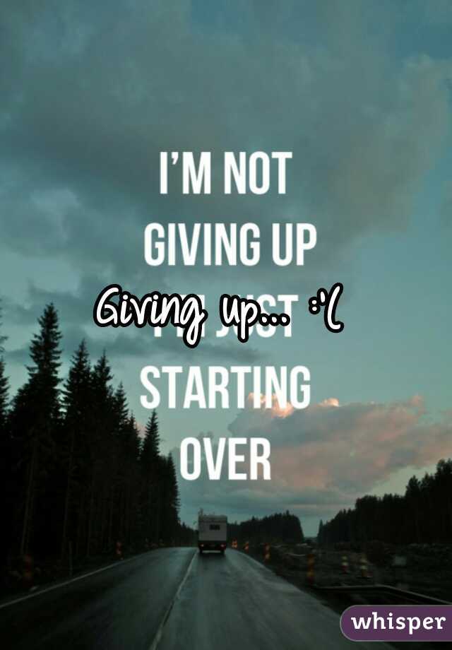Giving up... :'(