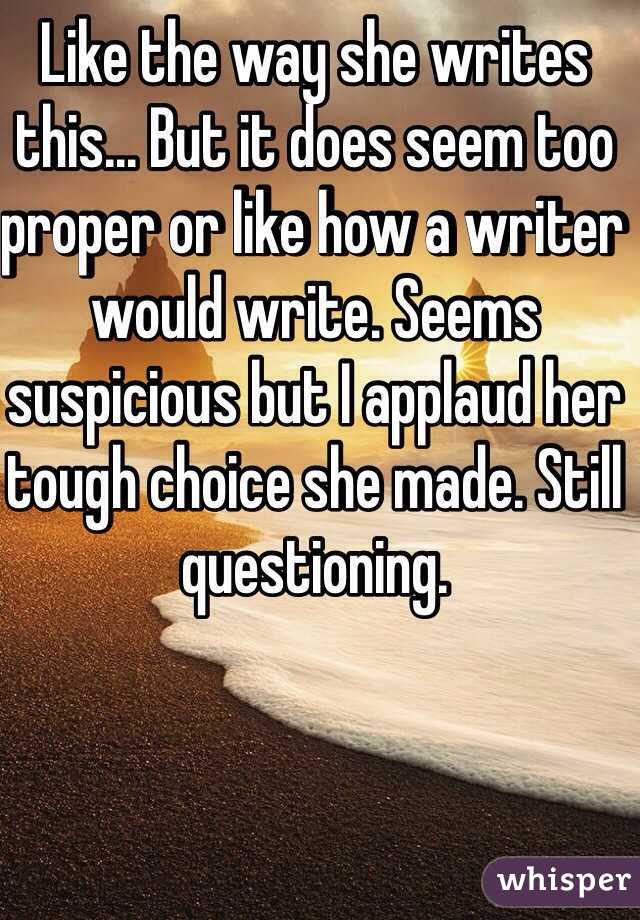 Like the way she writes this... But it does seem too proper or like how a writer would write. Seems suspicious but I applaud her tough choice she made. Still questioning. 