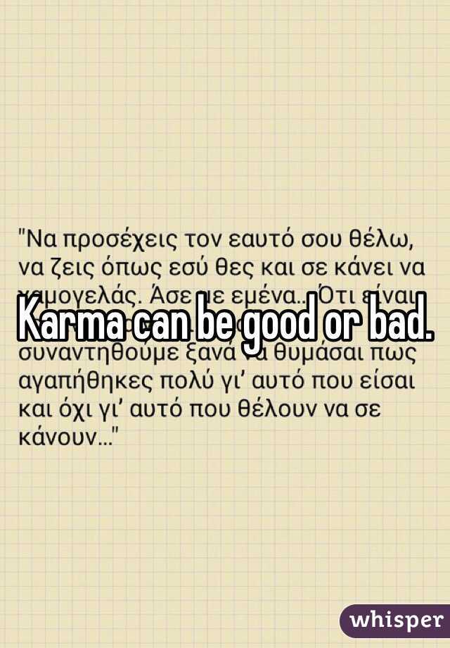 Karma can be good or bad.