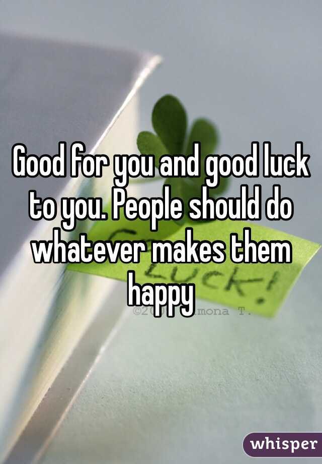 Good for you and good luck to you. People should do whatever makes them happy