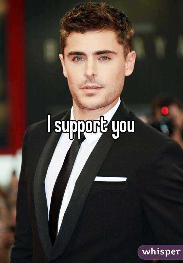 I support you