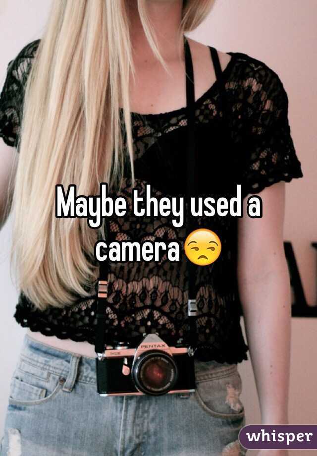 Maybe they used a camera😒 