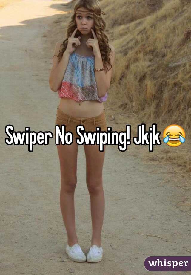 Swiper No Swiping! Jkjk😂
