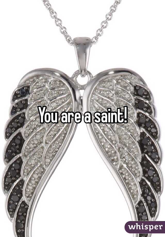 You are a saint!