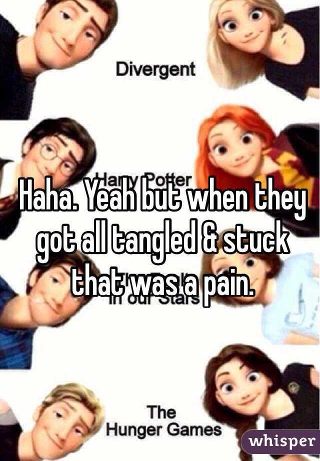 Haha. Yeah but when they got all tangled & stuck that was a pain. 