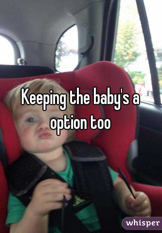 Keeping the baby's a option too 