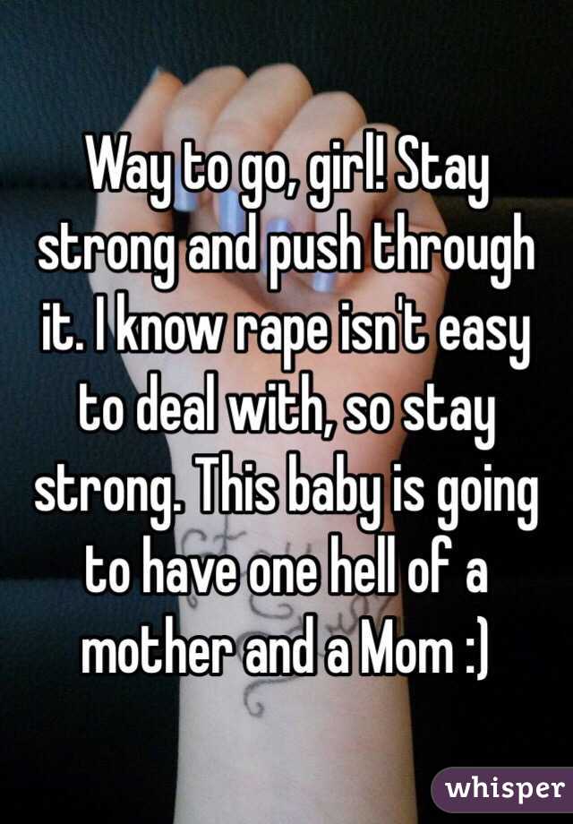 Way to go, girl! Stay strong and push through it. I know rape isn't easy to deal with, so stay strong. This baby is going to have one hell of a mother and a Mom :) 