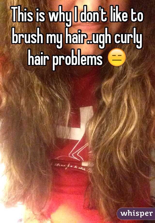This is why I don't like to brush my hair..ugh curly hair problems 😑
