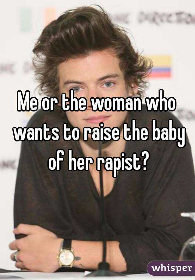 Me or the woman who wants to raise the baby of her rapist?