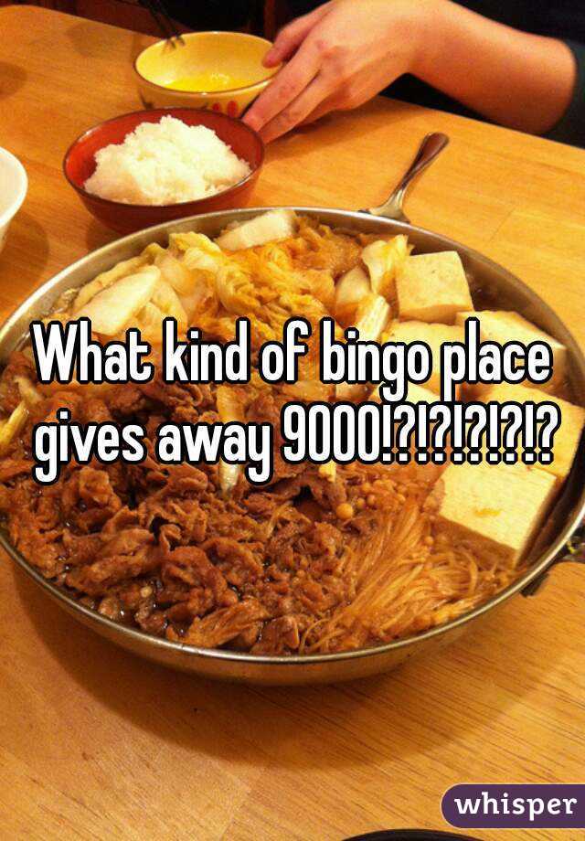 What kind of bingo place gives away 9000!?!?!?!?!?