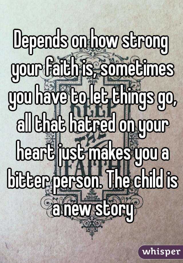 Depends on how strong your faith is, sometimes you have to let things go, all that hatred on your heart just makes you a bitter person. The child is a new story