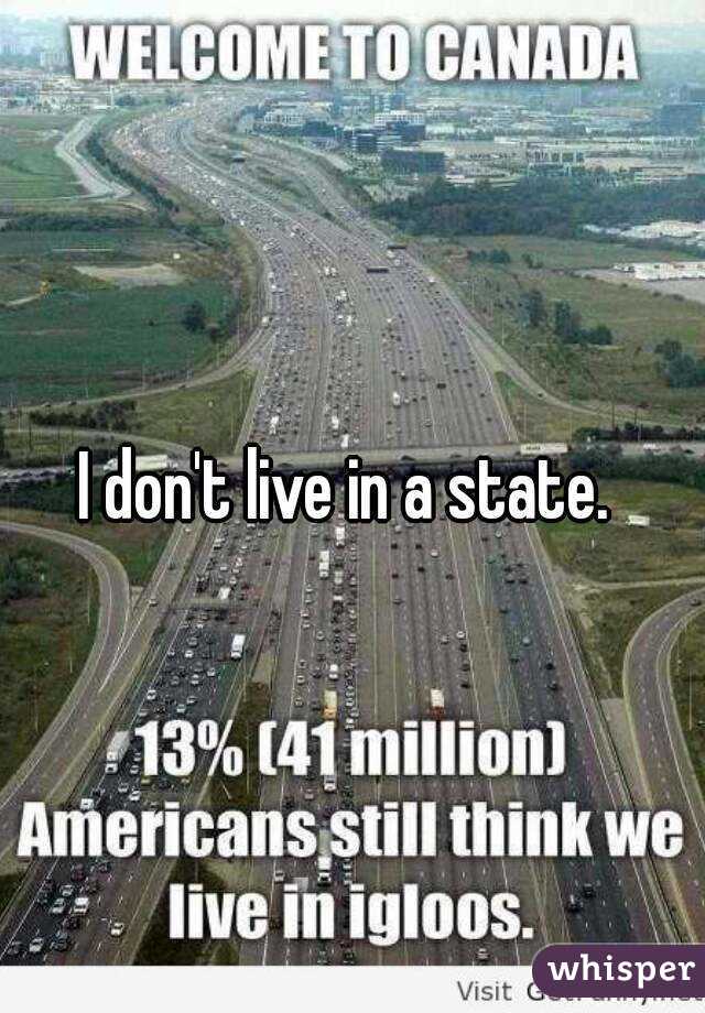 I don't live in a state. 