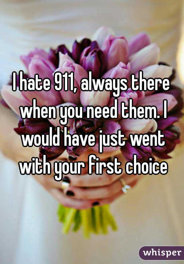 I hate 911, always there when you need them. I would have just went with your first choice