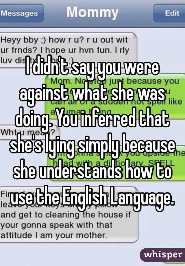 I didn't say you were against what she was doing. You inferred that she's lying simply because she understands how to use the English Language. 