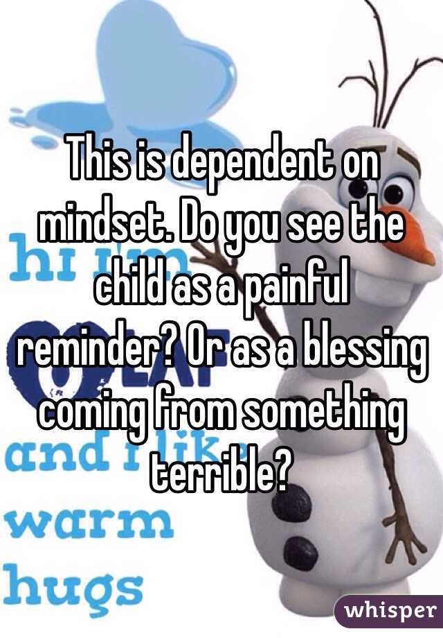 This is dependent on mindset. Do you see the child as a painful reminder? Or as a blessing coming from something terrible?