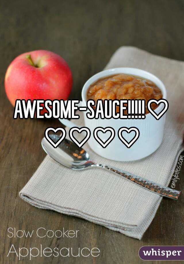 AWESOME-SAUCE!!!!!♡♡♡♡♡