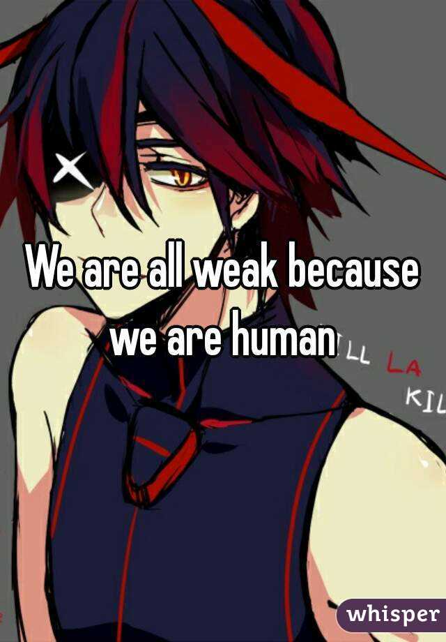 We are all weak because we are human 