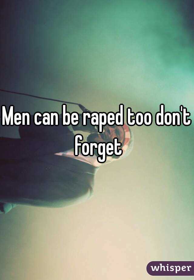 Men can be raped too don't forget