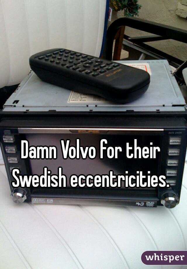 Damn Volvo for their Swedish eccentricities. 