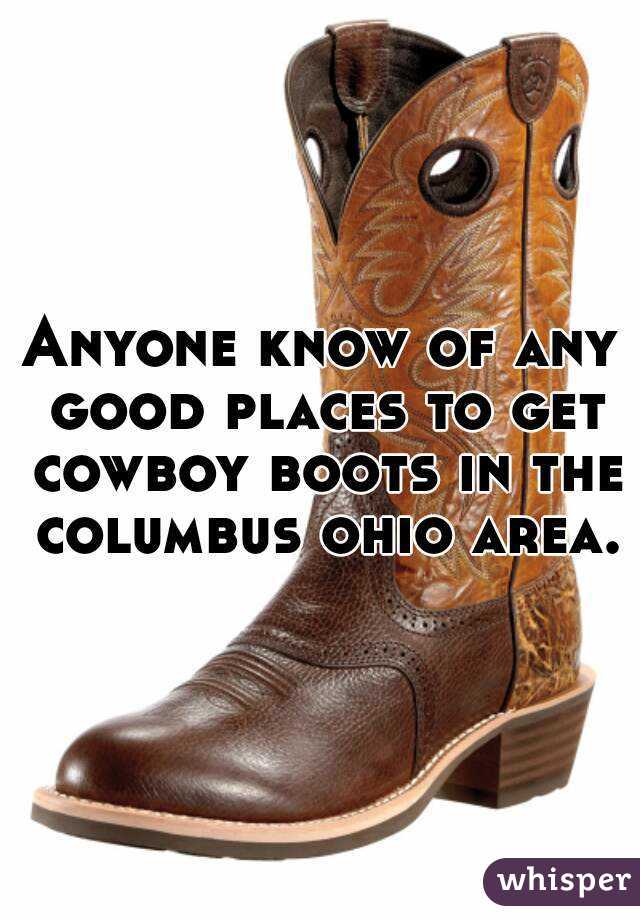 Anyone know of any good places to get cowboy boots in the columbus ohio area.
