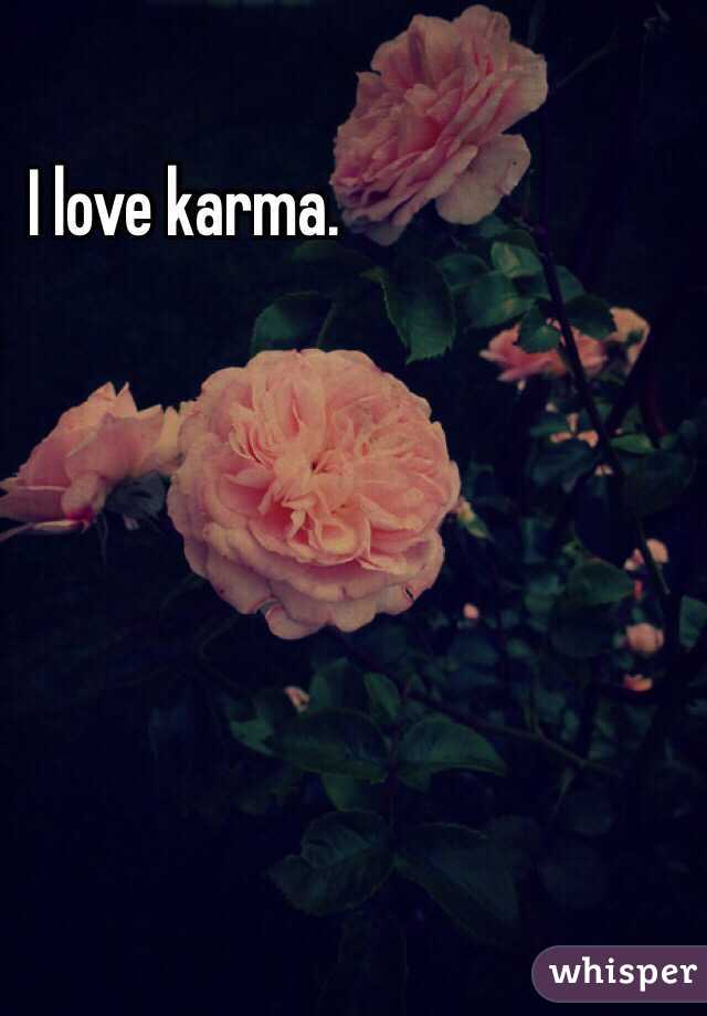 I love karma. 

