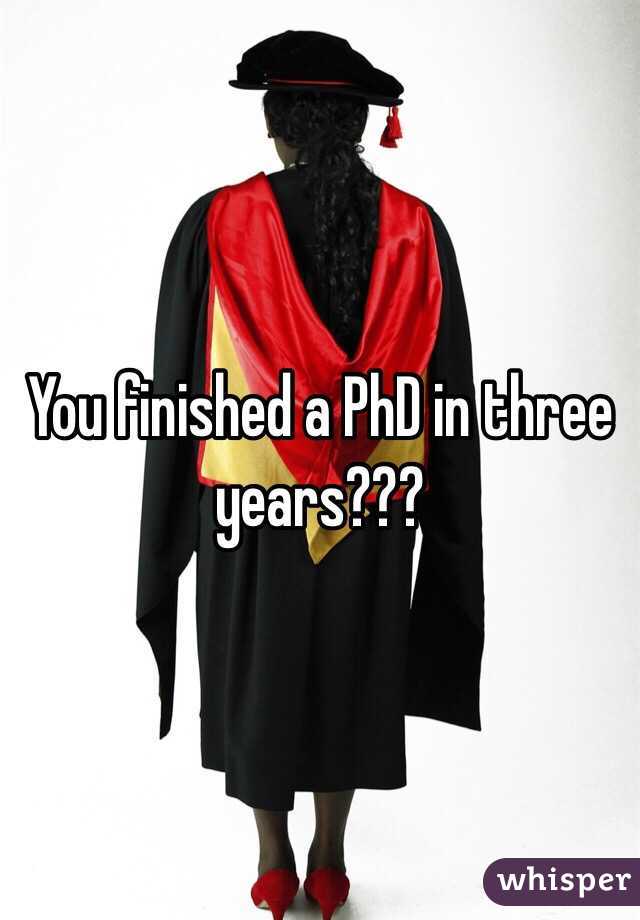 You finished a PhD in three years???