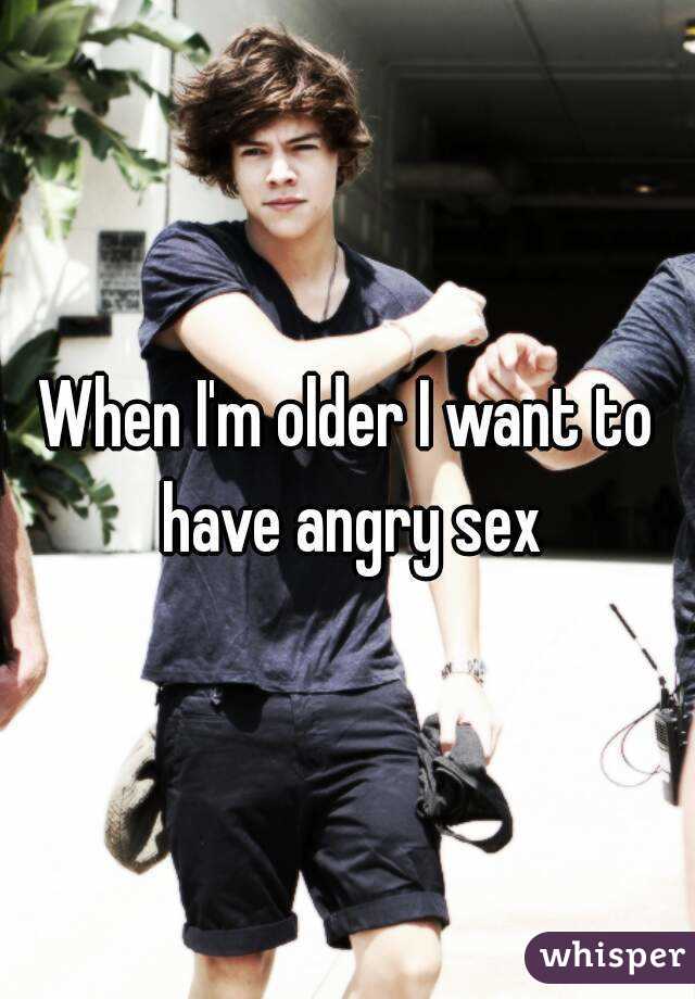 When I'm older I want to have angry sex
