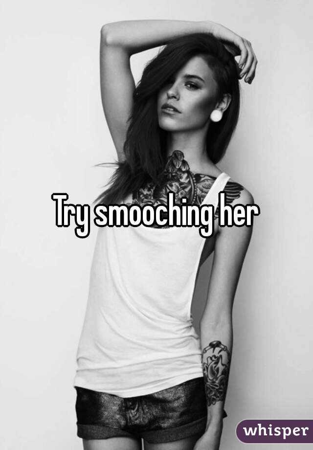 Try smooching her