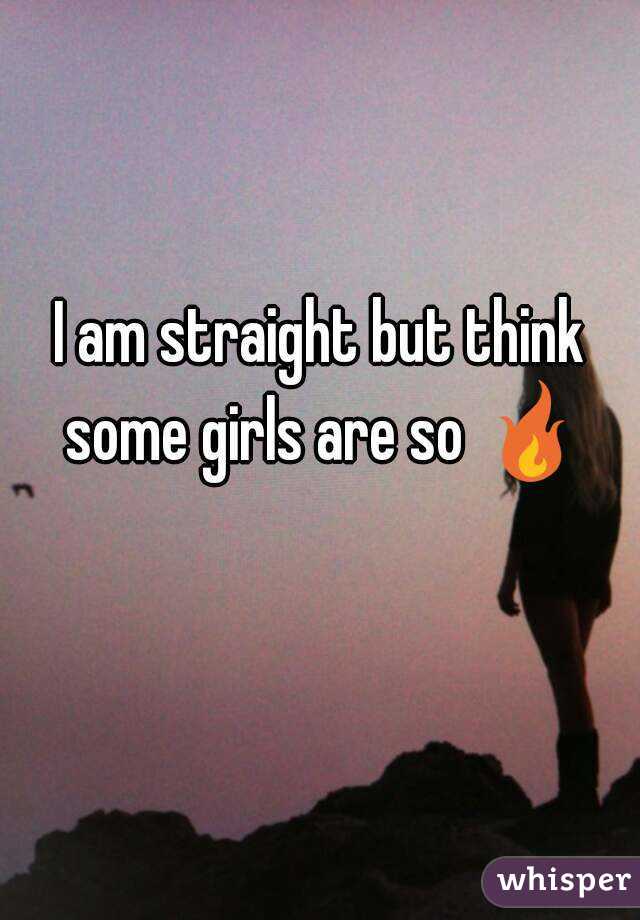I am straight but think some girls are so 🔥 