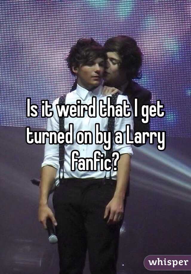 Is it weird that I get turned on by a Larry fanfic?