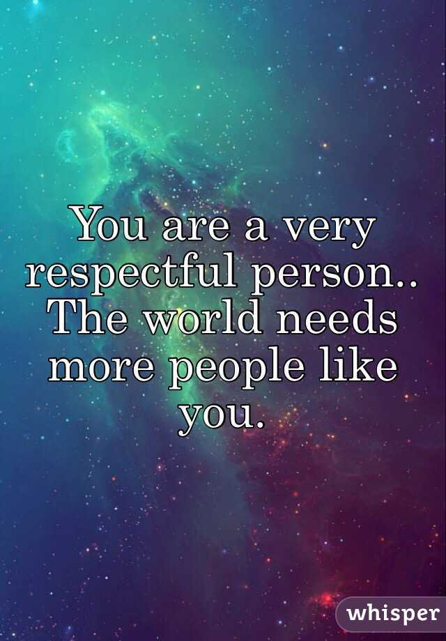 You are a very respectful person..
The world needs more people like you.