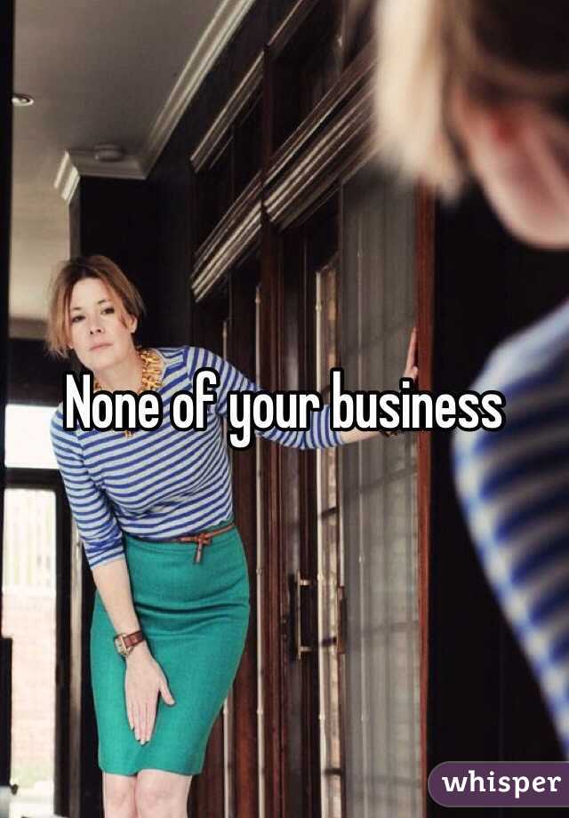 None of your business 