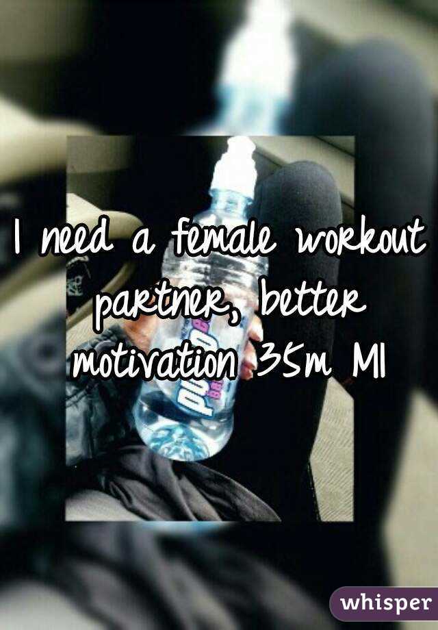 I need a female workout partner, better motivation 35m MI