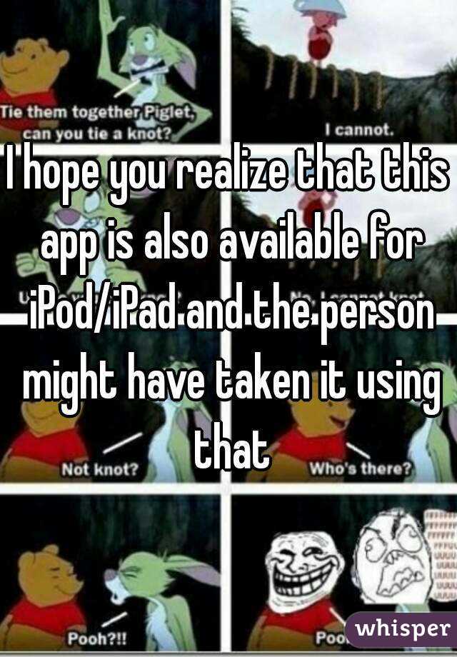 I hope you realize that this app is also available for iPod/iPad and the person might have taken it using that