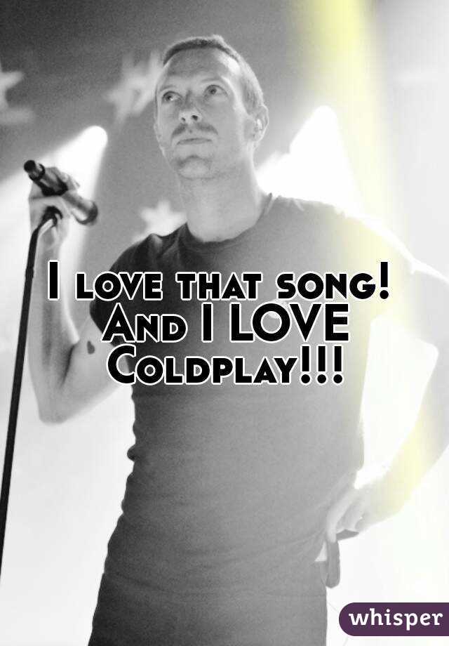 I love that song! And I LOVE Coldplay!!!