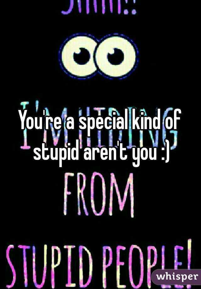 You're a special kind of stupid aren't you :)