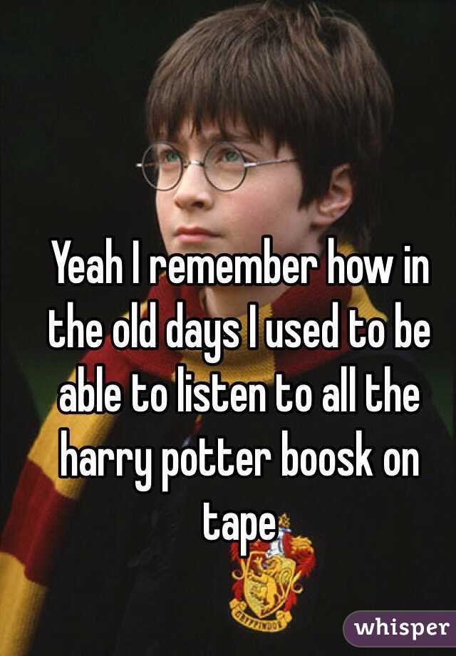 Yeah I remember how in the old days I used to be able to listen to all the harry potter boosk on tape