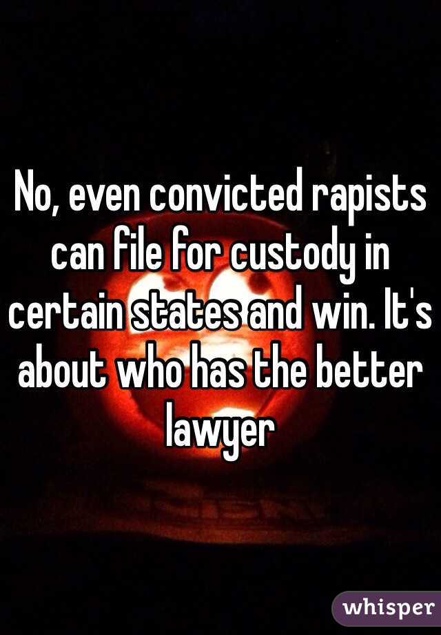 No, even convicted rapists can file for custody in certain states and win. It's about who has the better lawyer