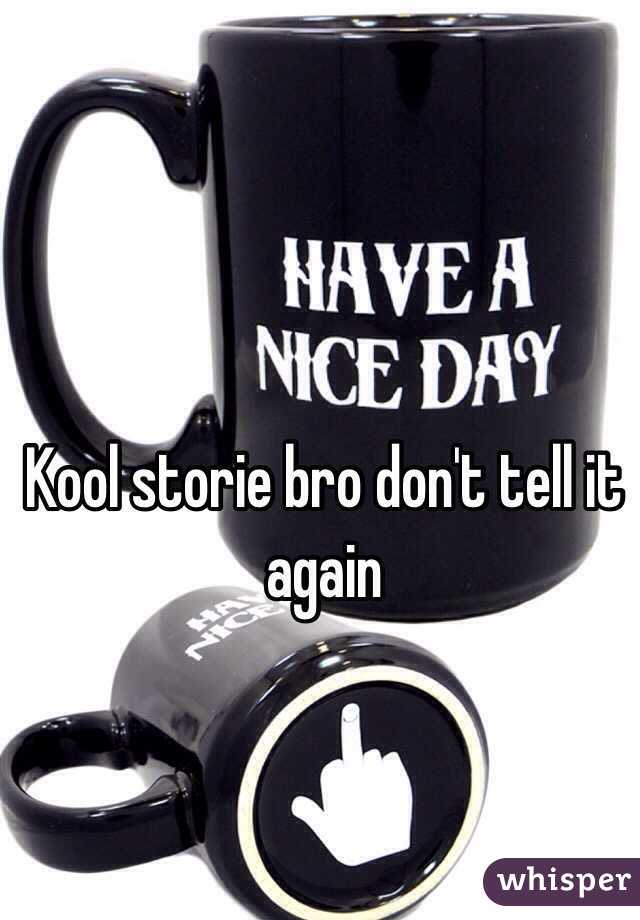 Kool storie bro don't tell it again 