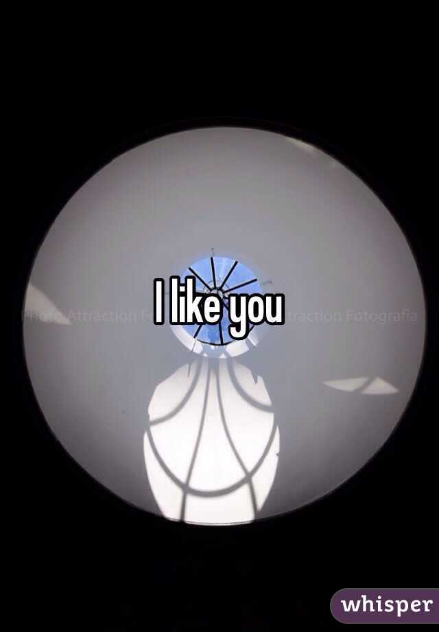 I like you