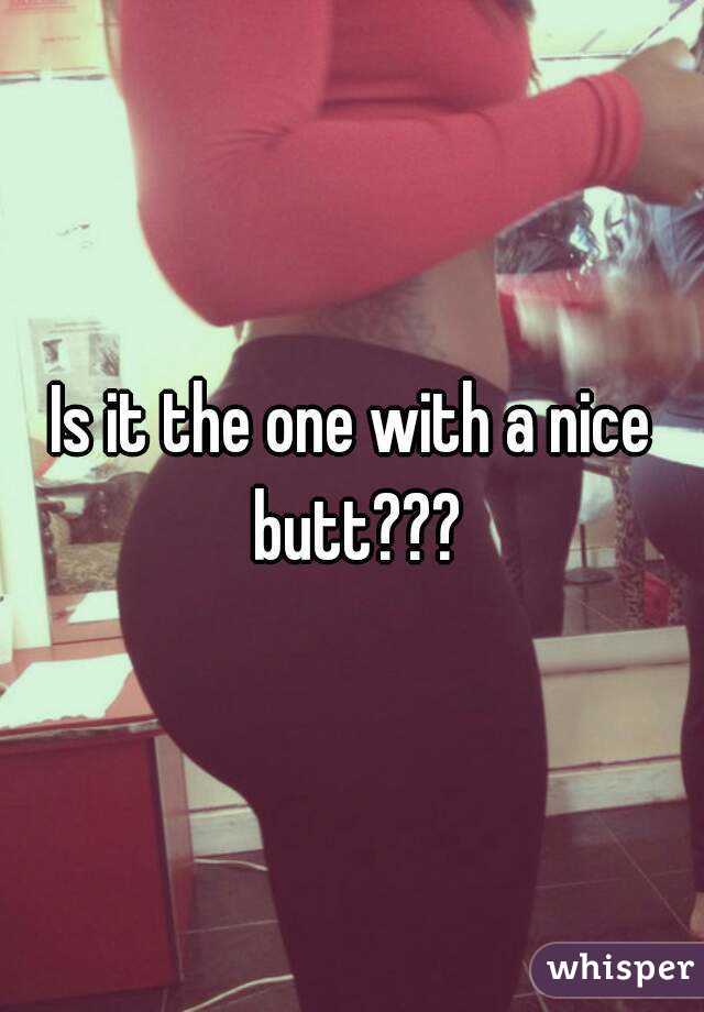 Is it the one with a nice butt???